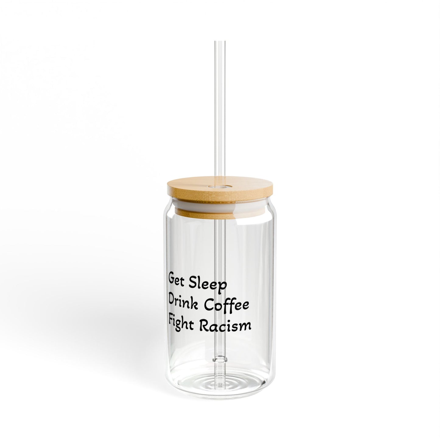 Get Sleep, Drink Coffee, Fight Racism Sipper Glass – 16oz with Straw